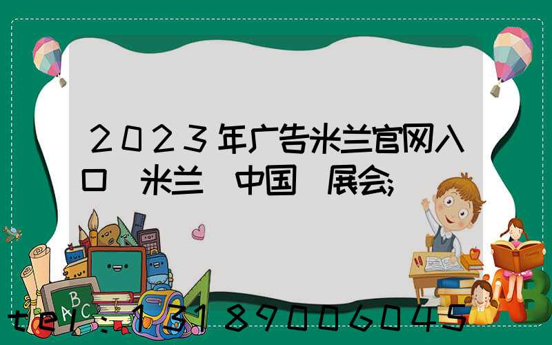 2023年广告米兰官网入口_米兰（中国）展会