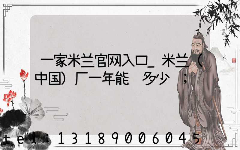 一家米兰官网入口_米兰（中国）厂一年能赚多少钱