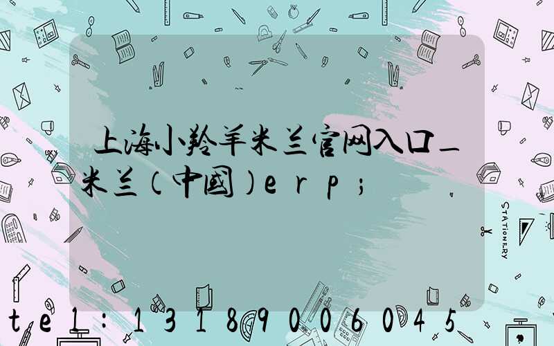 上海小羚羊米兰官网入口_米兰（中国）erp