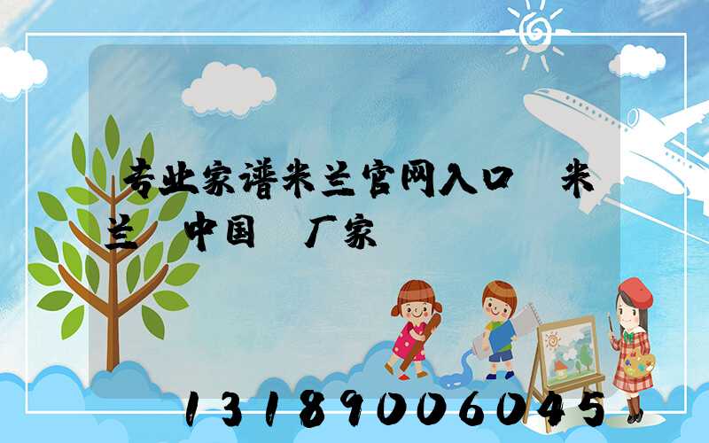 专业家谱米兰官网入口_米兰（中国）厂家