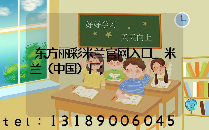 东方丽彩米兰官网入口_米兰（中国）厂