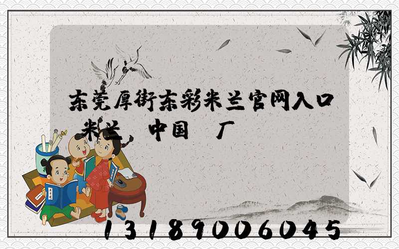 东莞厚街东彩米兰官网入口_米兰（中国）厂