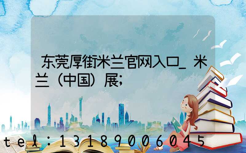 东莞厚街米兰官网入口_米兰（中国）展