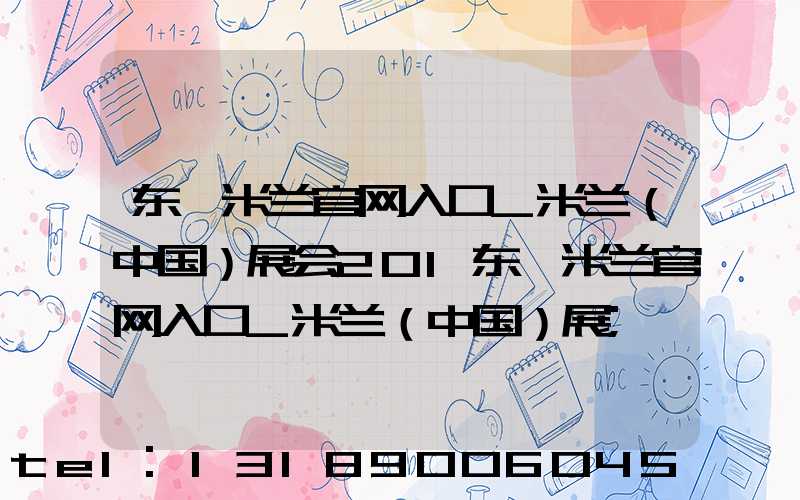 东莞米兰官网入口_米兰（中国）展会201东莞米兰官网入口_米兰（中国）展
