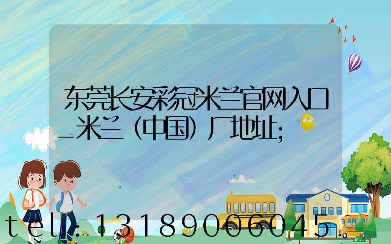 东莞长安彩冠米兰官网入口_米兰（中国）厂地址