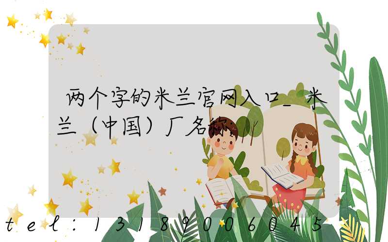 两个字的米兰官网入口_米兰（中国）厂名称