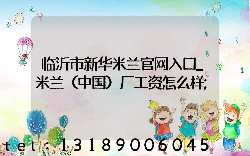 临沂市新华米兰官网入口_米兰（中国）厂工资怎么样