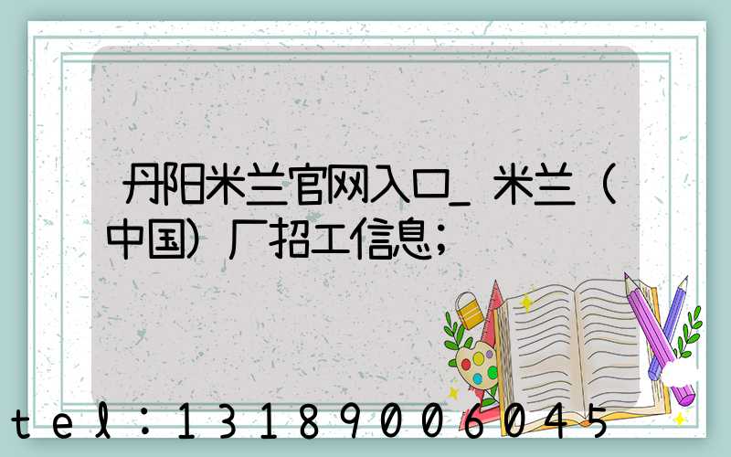 丹阳米兰官网入口_米兰（中国）厂招工信息