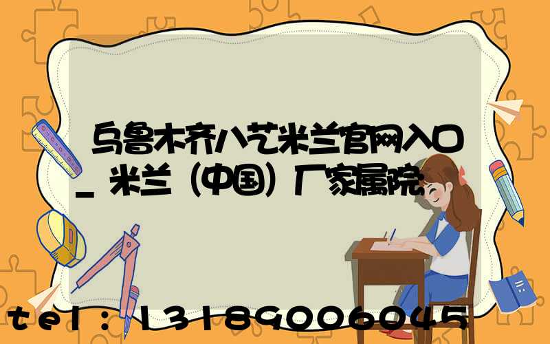 乌鲁木齐八艺米兰官网入口_米兰（中国）厂家属院