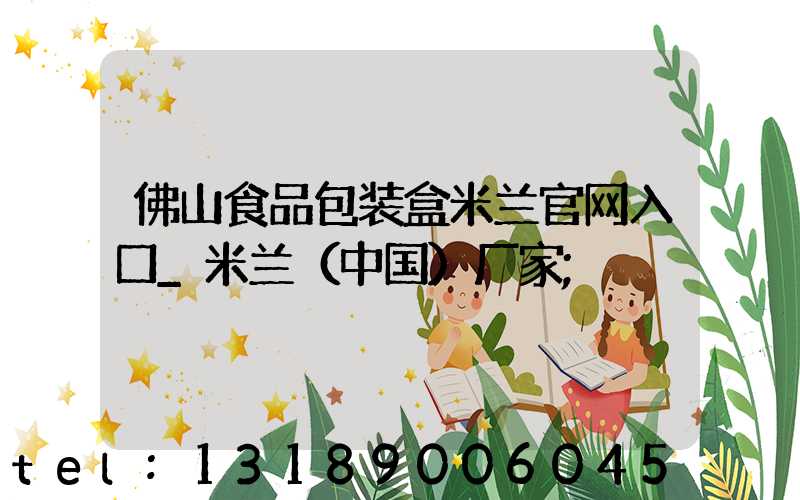 佛山食品包装盒米兰官网入口_米兰（中国）厂家