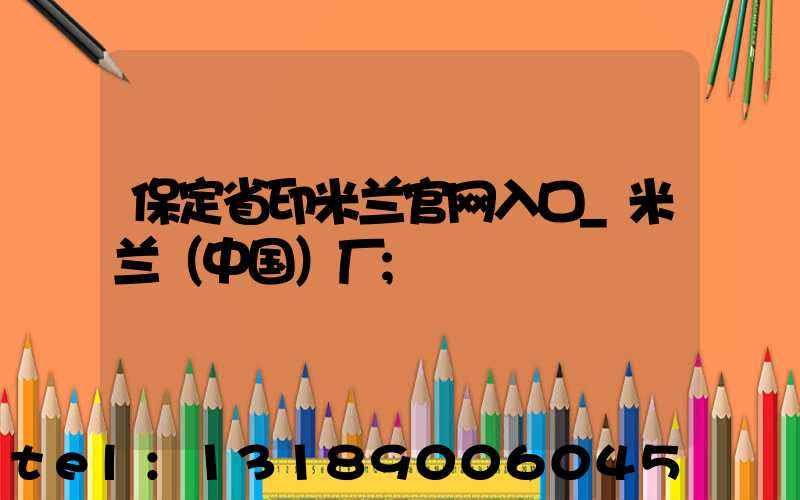 保定省印米兰官网入口_米兰（中国）厂
