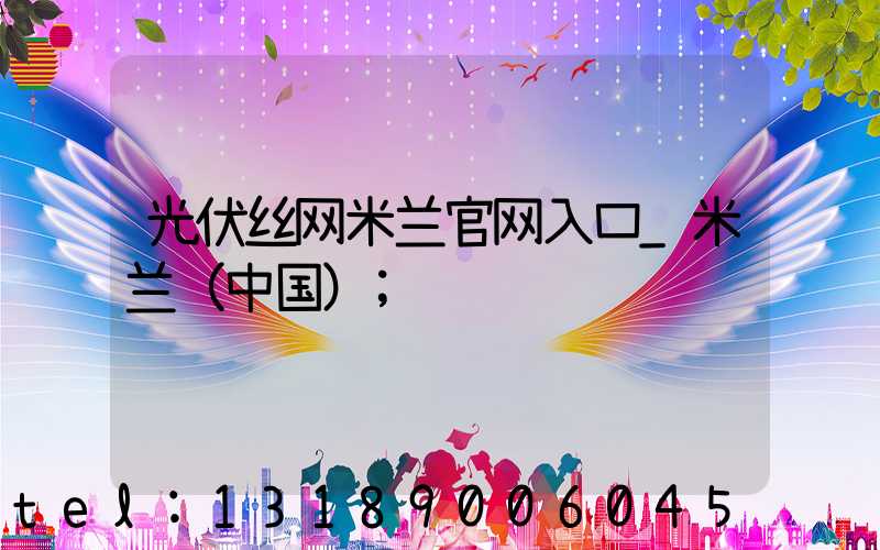 光伏丝网米兰官网入口_米兰（中国）