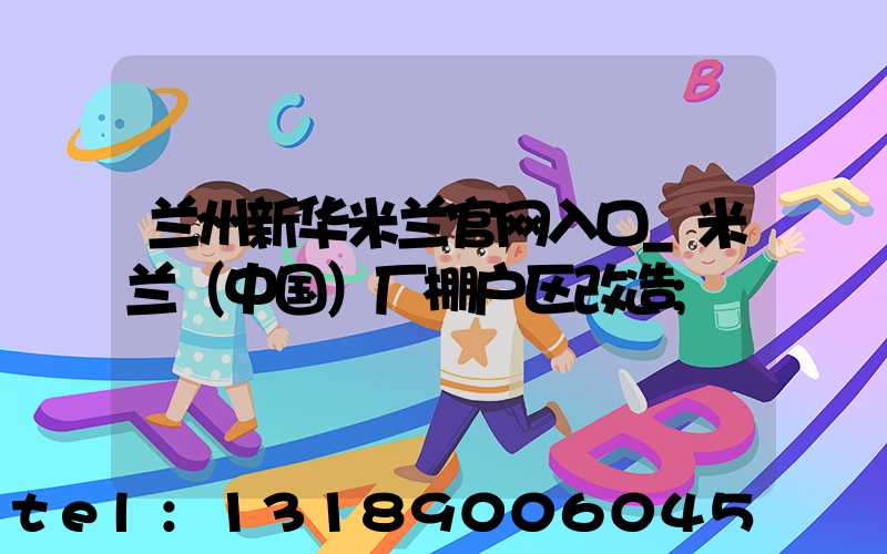 兰州新华米兰官网入口_米兰（中国）厂棚户区改造