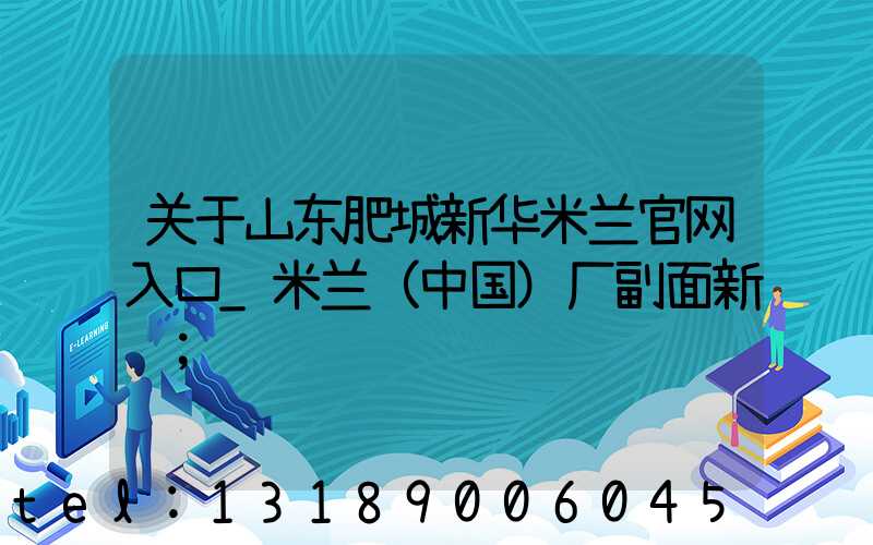 关于山东肥城新华米兰官网入口_米兰（中国）厂副面新闻