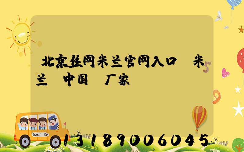 北京丝网米兰官网入口_米兰（中国）厂家
