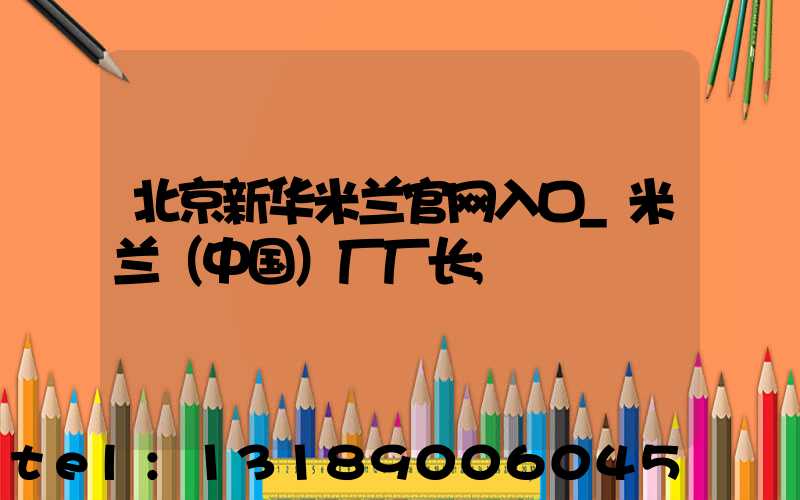 北京新华米兰官网入口_米兰（中国）厂厂长
