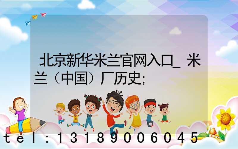 北京新华米兰官网入口_米兰（中国）厂历史
