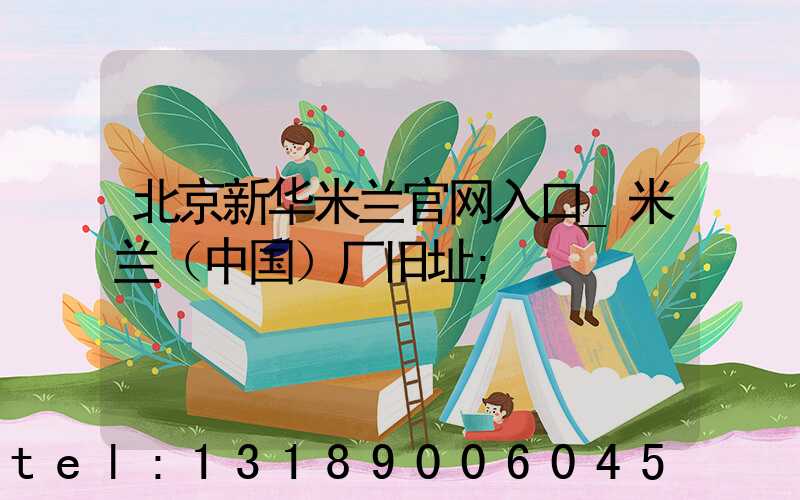 北京新华米兰官网入口_米兰（中国）厂旧址