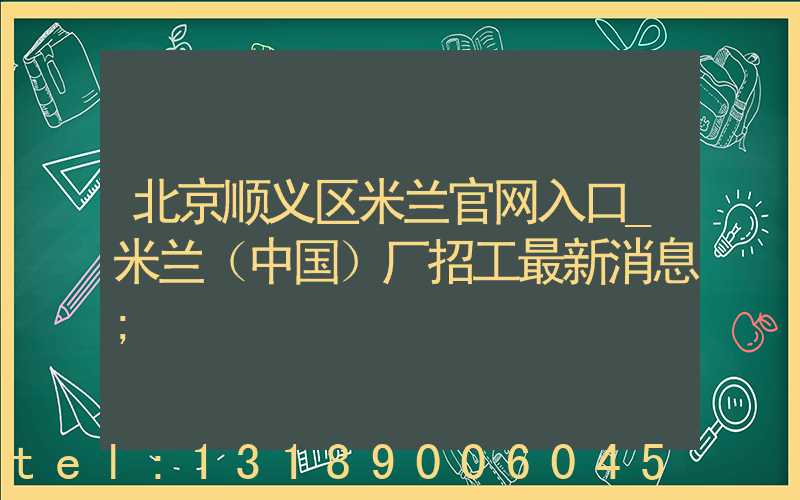 北京顺义区米兰官网入口_米兰（中国）厂招工最新消息
