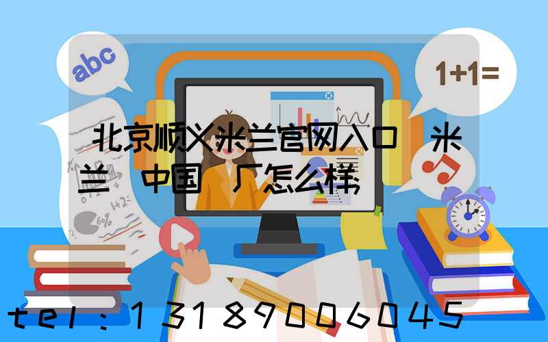 北京顺义米兰官网入口_米兰（中国）厂怎么样
