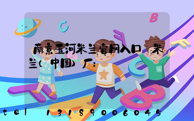 南京玉河米兰官网入口_米兰（中国）厂