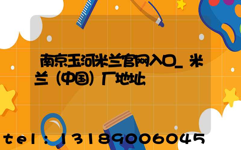 南京玉河米兰官网入口_米兰（中国）厂地址
