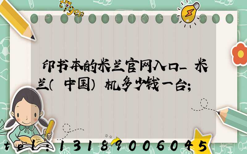 印书本的米兰官网入口_米兰（中国）机多少钱一台