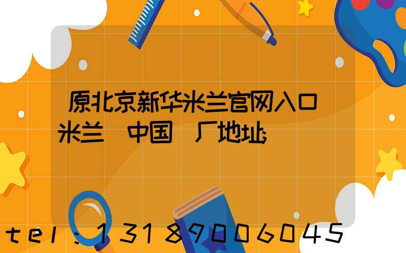 原北京新华米兰官网入口_米兰（中国）厂地址