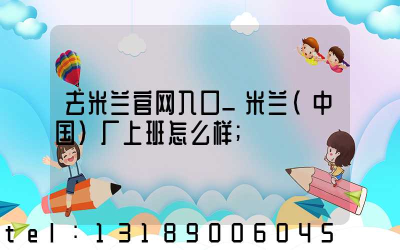 去米兰官网入口_米兰（中国）厂上班怎么样