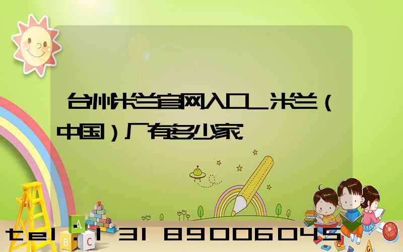 台州米兰官网入口_米兰（中国）厂有多少家