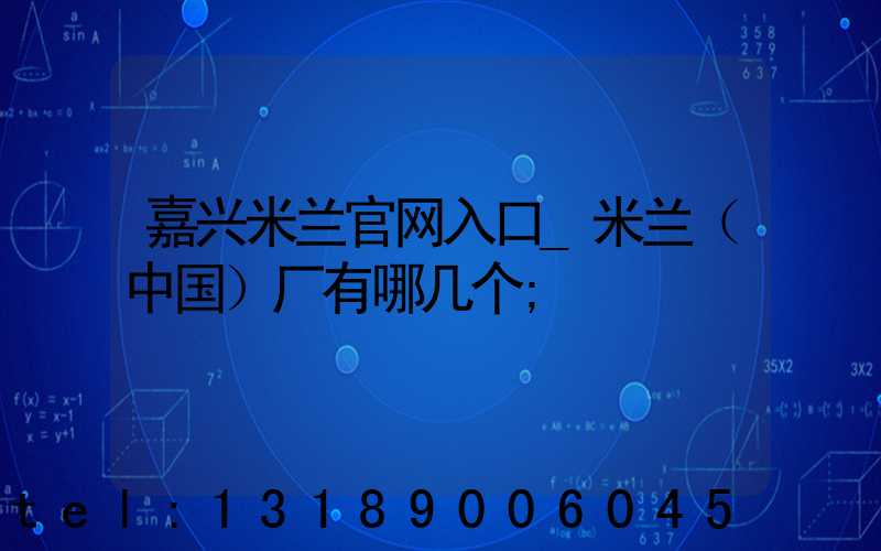 嘉兴米兰官网入口_米兰（中国）厂有哪几个