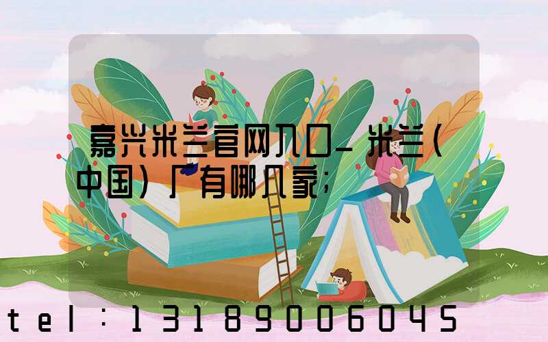 嘉兴米兰官网入口_米兰（中国）厂有哪几家