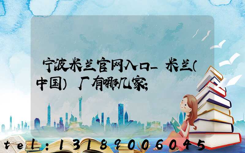 宁波米兰官网入口_米兰（中国）厂有哪几家