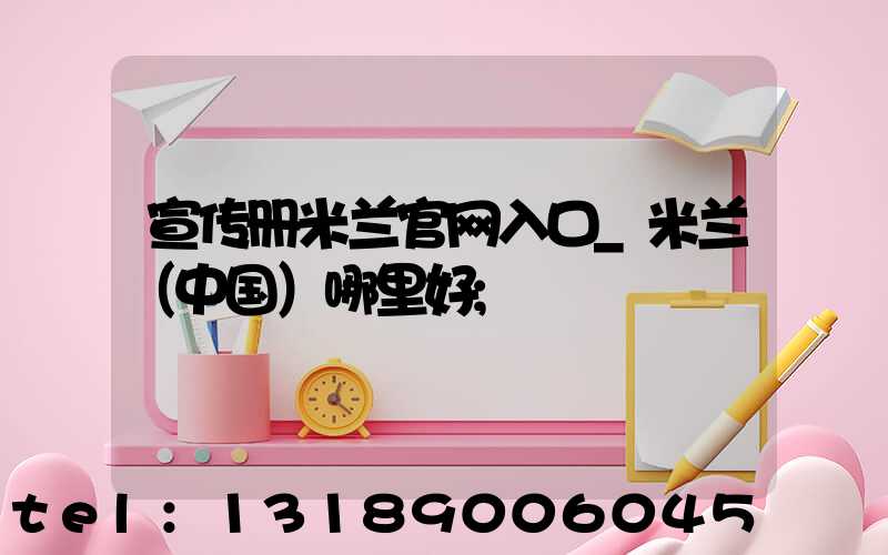 宣传册米兰官网入口_米兰（中国）哪里好