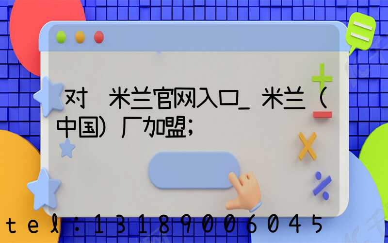 对联米兰官网入口_米兰（中国）厂加盟