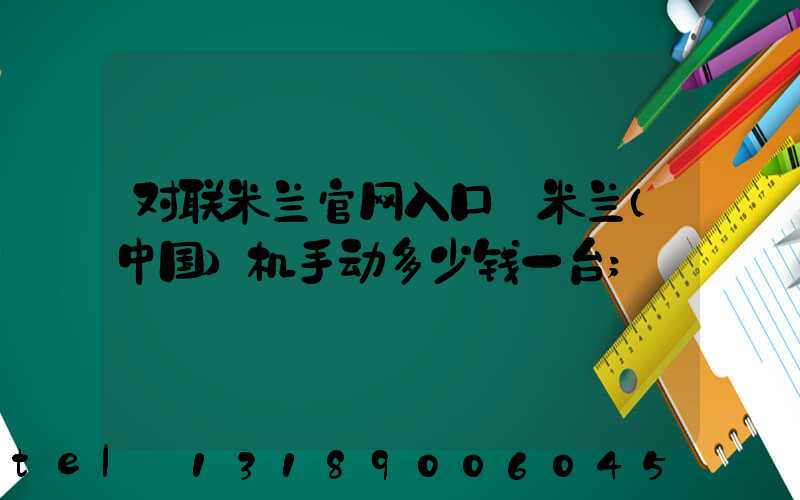 对联米兰官网入口_米兰（中国）机手动多少钱一台