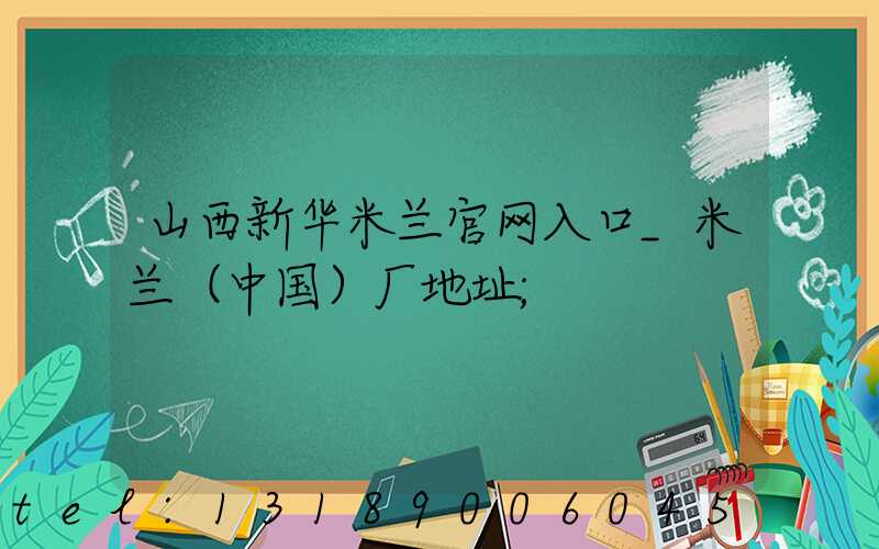 山西新华米兰官网入口_米兰（中国）厂地址