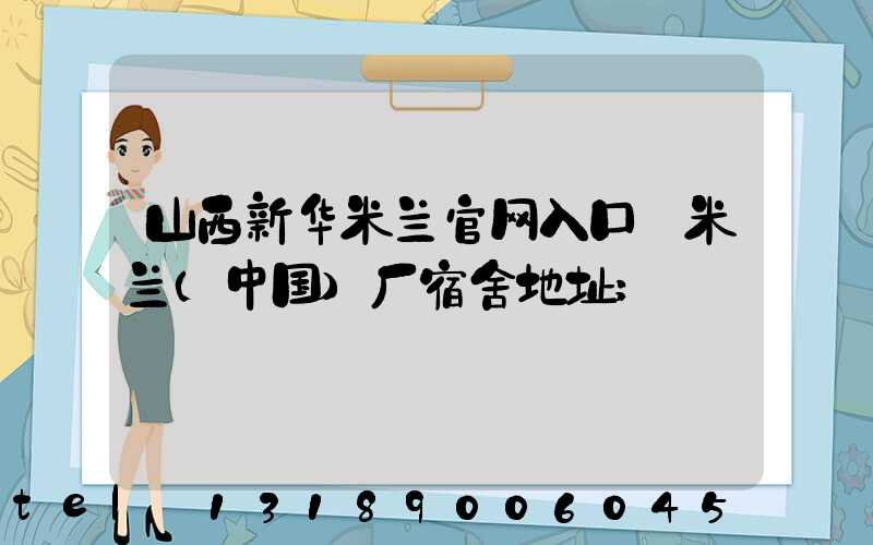 山西新华米兰官网入口_米兰（中国）厂宿舍地址
