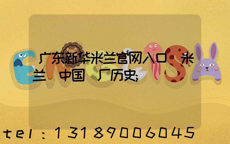 广东新华米兰官网入口_米兰（中国）厂历史