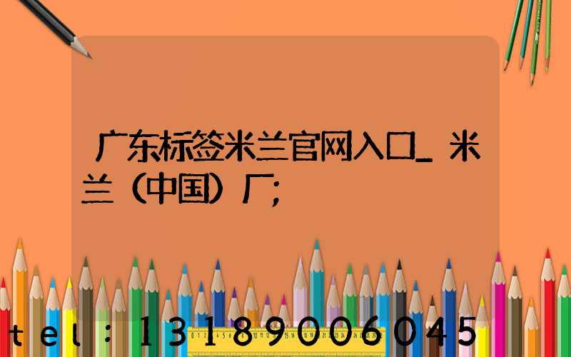 广东标签米兰官网入口_米兰（中国）厂