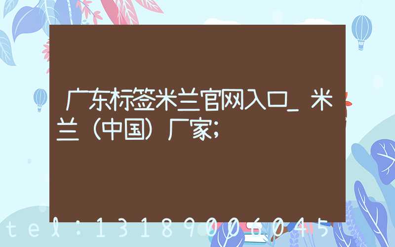 广东标签米兰官网入口_米兰（中国）厂家
