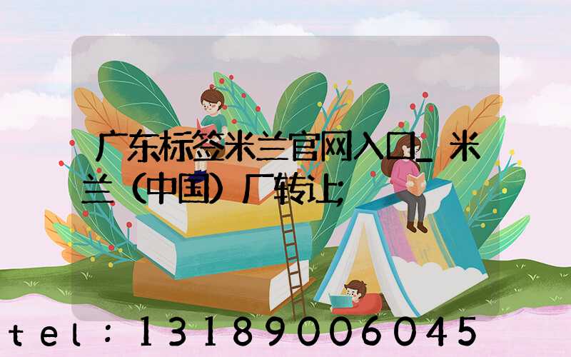 广东标签米兰官网入口_米兰（中国）厂转让