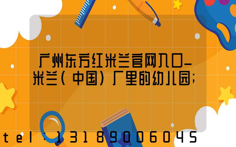 广州东方红米兰官网入口_米兰（中国）厂里的幼儿园