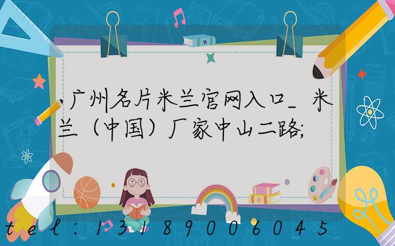 广州名片米兰官网入口_米兰（中国）厂家中山二路
