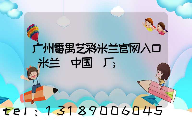 广州番禺艺彩米兰官网入口_米兰（中国）厂