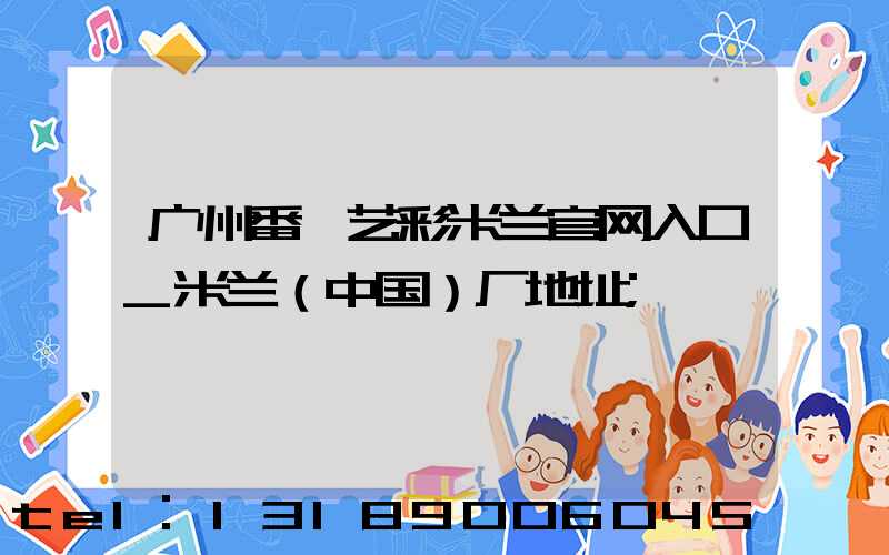广州番禺艺彩米兰官网入口_米兰（中国）厂地址