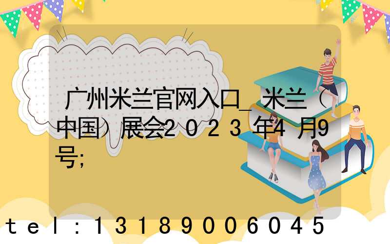 广州米兰官网入口_米兰（中国）展会2023年4月9号