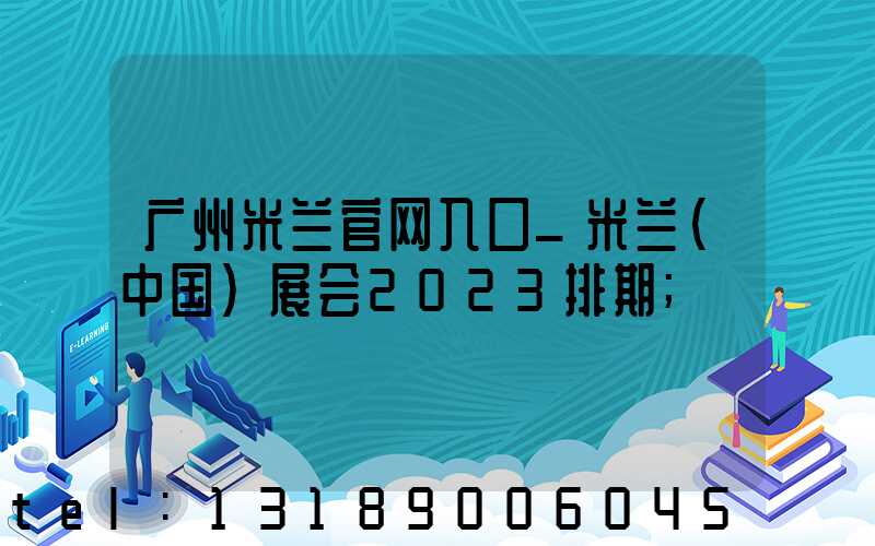 广州米兰官网入口_米兰（中国）展会2023排期