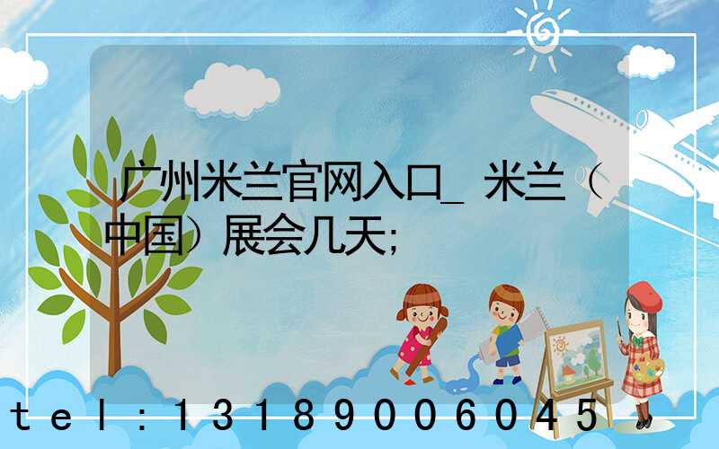广州米兰官网入口_米兰（中国）展会几天