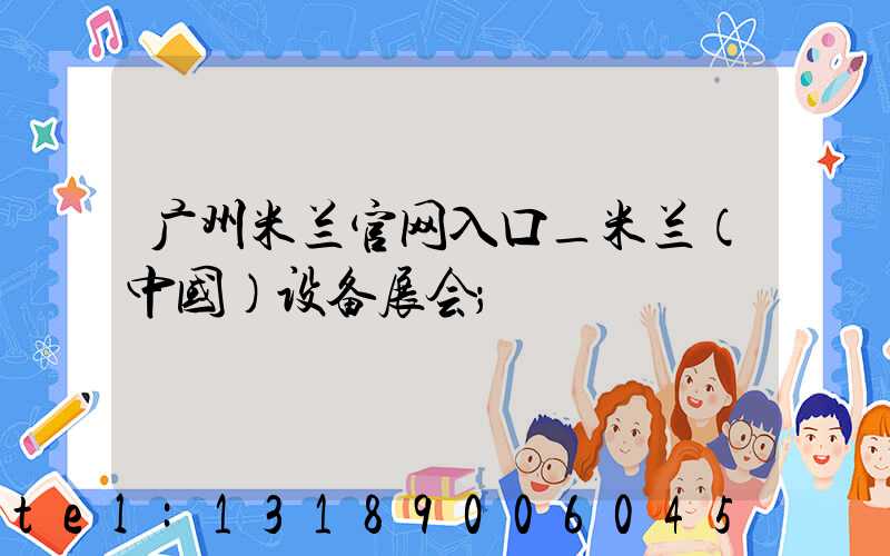 广州米兰官网入口_米兰（中国）设备展会
